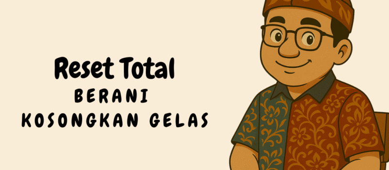 Reset Total: Berani Kosongkan Gelas, Siap Mengisi Ulang Hidup dan Bisnis